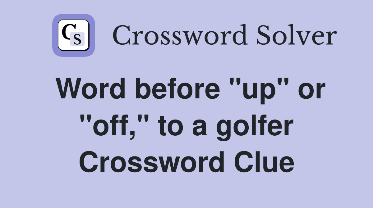 Word before "up" or "off," to a golfer Crossword Clue Answers